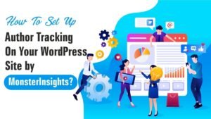 How To Set Up Author Tracking On Your WordPress Site by MonsterInsights?