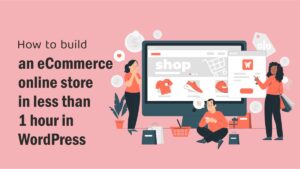 Read more about the article How to build an eCommerce online store in less than 1 hour in WordPress ￼