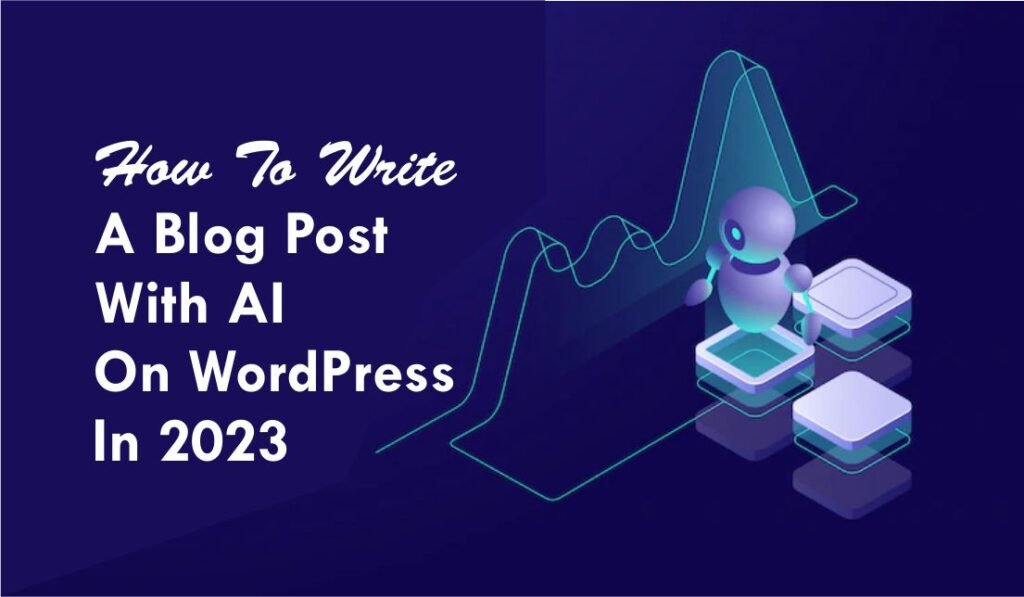 How To Write A Blog With AI On WordPress In 2023